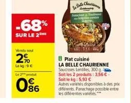 -68%  sur le 2 me  vendu soul  2%  le kg: 9 €  le 2 produ  0%  plat cuisiné  la belle chaurienne saucisses lentilles, 300 g. soit les 2 produits: 3,56 € - soit le kg: 5,93 €  autres variétés disponibl