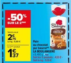-50%  SUR LE 2 ME  Vondusul  2,95  Lekg: 6,88 €  Le 2 produit  Balangine  Pain CHOCOLAT  F  Pain  au chocolat  pur beurre  LA BOULANGERE  x8, 400 g  Soit les 2 produits: 4,12€- Soit le kg: 5,15 € 