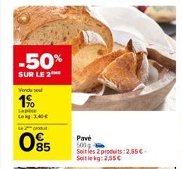 -50%  SUR LE 2  Vendu soul  1.90  La pièce Lekg: 3,40 €  Le 2 produ  095  Pavé 500 g  Soit les 2 produits: 2,55 € - Soit le kg: 2,55 € 