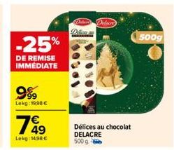 -25%  DE REMISE IMMÉDIATE  999  Lekg: 19,98 €  7649  Lekg: 14,98 €  Delices an  Delair  Délices au chocolat DELACRE 500 g  500g 