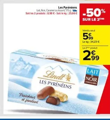 les pyrénéens  lait, noir, caramel ou assort, 175 g soit les 2 produits : 8,98 € - soit le kg: 25,66 €  fraicheur et fondant  lindt  les pyrénéens  -50%  sur le 2ème  vendu seul  599  le kg: 34,23 €  