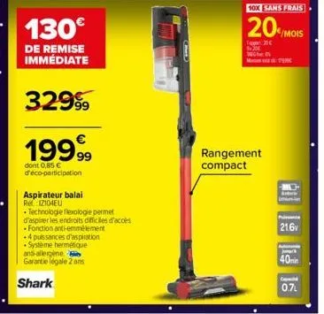 130€  de remise immédiate  32999  1999⁹9  dont 0,85 € d'éco-participation  aspirateur balai  r12104eu  technologie flexologie permet d'aspirer les endroits difficiles d'accès  fonction anti-emmélement