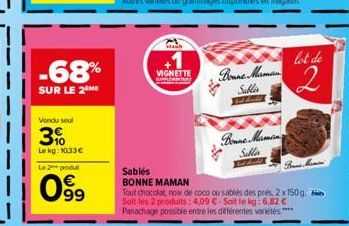 -68%  SUR LE 2 ME  Vendu seul  3%  Le kg: 10.33€  Le 2 produ  09⁹9  VIGNETTE  Sablés  BONNE MAMAN  Bonne Marman Sables  Bonne Maman  Salles  lot de  2  Tout chocolat noix de coco ou sablés des prés 2x