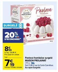 PROLAINAT  SURGELÉ  20%  D'ÉCONOMIES  99 Lekg:26,06 €  Prix payé en caisse Sot  MAISON PROLAINAT  7⁹9  Pavlova framboise surgelé MAISON PROLAINAT 345g  Soit 1,80 € sur la Carte Carrefour. Remise de dé