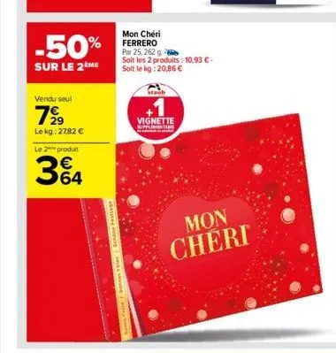 -50%  sur le 2 me  vendu seul  7⁹9  le kg: 27,82 €  le 2 produit  364  €  surs fede bones teter schantage  stanb  vignette  mon cheri ferrero par 25, 262 g  soit les 2 produits: 10,93 €. soit le kg: 2