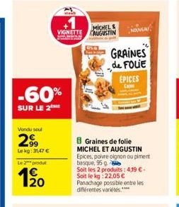 Vendu sou  99 Lekg: 31,47 €  Le 2 produt  -60%  SUR LE 2  120  stank  MICHEL & VIGNETTE AUGUSTIN  GRAINES de FOLIE  B Graines de folie MICHEL ET AUGUSTIN Epices, poivre oignon ou piment basque, 95 g. 