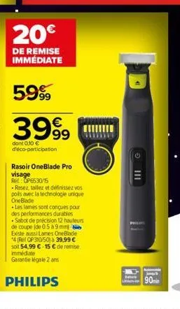 20€  de remise immédiate  5999  3999  dont 0,10 € d'éco-participation  rasoir oneblade pro visage  ret: op6530/15  - rasez, tailez et définissez vos  poils avec la technologie unique oneblade  les lam