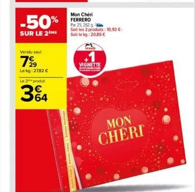 -50%  sur le 2 me  vendu seul  7⁹9  le kg: 27,82 €  le 2 produit  34  se feche bones fees schane tage  stanb  vignette  mon chéri ferrero par 25, 262 g  soit les 2 produits: 10,93 €. soit le kg: 20,86