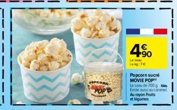 topcorn  pop  4.⁹0  le seau  leig:7€  popcorn sucré movie pop le seau de 700 g existe aussi au caramel au rayon fruits et légumes 