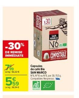 -30%  DE REMISE IMMÉDIATE  7⁹⁹9  Lekg:52,22 €  59  Lekg:36.54 €  SOGE  Capsules de café Bio SAN MARCO  x30  Teras  SAN MARCO  No  Nº6, N10 ou N'8, par 30,153 g. Compatibles Nespresso.  CAPUL CARE  COM