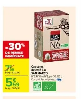 -30%  de remise immédiate  7⁹⁹9  lekg:52,22 €  59  lekg:36.54 €  soge  capsules de café bio san marco  x30  teras  san marco  no  nº6, n10 ou n'8, par 30,153 g. compatibles nespresso.  capul care  com