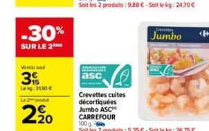 -30%  SUR LE 2 ME  Vendu seul  39  Le kg: 3150 €  Le2prod  20  asc  Crevettes cuites décortiquées Jumbo ASC  Crevettes  Jumbo  CARREFOUR 100 g  Soit les 2 produits: 5,35 € - Soit le kg: 26,75 € 