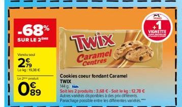 -68%  SUR LE 2  Vendu soul  2.99  Le kg: 19,39 €  Le 2-produ  0⁹9  Twix  Caramel  Centres  Cookies coeur fondant Caramel TWIX  144 g  Soit les 2 produits: 3,68 €-Soit le kg: 12,78 € Autres variétés di