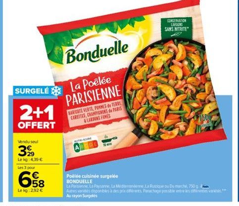 SURGELÉ  Vendu seul  3,99  Le kg: 4,39 €  Les 3 pour  658  €  Le kg: 2,92 €  2+1  OFFERT  La Poêlée PARISIENNE  BARICOTS VERTS, POMMES de TERRE CAROTTES, CHAMPIGNONS de PARIS LARDONS FONES  Bonduelle 