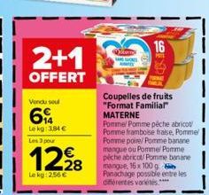 2+1  OFFERT  Vendu soul  69  Le kg: 3,84 €  Les 3 pour  12,98  €  Lokg: 2,56 €  16  P  Coupelles de fruits  "Format Familiar MATERNE Pommel Pomme péche abricot/ Pomme framboise fraise, Pomme Pomme poi