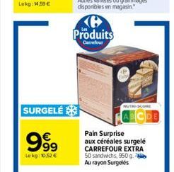 SURGELÉ  999  Le kg: 10,52 €  Produits  Carrefour  Pain Surprise  aux céréales surgelé CARREFOUR EXTRA 50 sandwichs, 950 g. Au rayon Surgelés  NUTRE-SCORE 