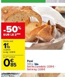 -50%  SUR LE 2  Vendu soul  1.90  La pièce Lekg: 3,40 €  Le 2 produ  095  Pavé 500 g  Soit les 2 produits: 2,55 € - Soit le kg: 2,55 € 