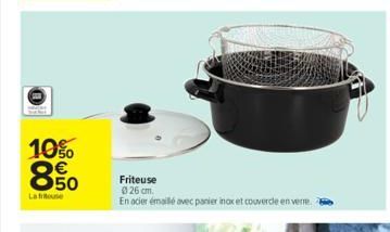 10%  € 50  La fuse  Friteuse 026 cm.  En acier émaillé avec panier inox et couvercle en verre. 