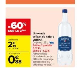 -60%  SUR LE 2THE  Vendu sout  299  LeL: 175€  Le 2 produ  08  Limonade  artisanale nature  LORINA  Originale, 1.25 L.  Soit les 2 produits: 3,07 € -  Soit le L: 1,23 €  Autres variétés disponibles à 