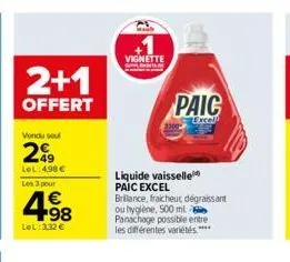 2+1  offert  vondu sou  299  lel: 4,98 €  les 3 pour  4.98  €  lol:3,32 €  vignette  liquide vaisselle paic excel  brillance, fraicheut dégraissant ou hygiène, 500 ml panachage possible entre les diff