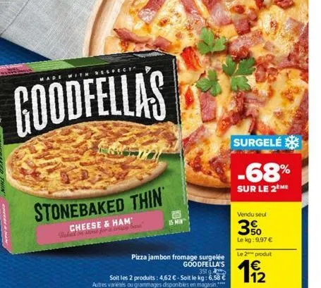 made  with re  goodfella's  stonebaked thin  cheese & ham  15 min  surgelé  -68%  sur le 2 me  vendu seul  50 le kg: 9,97 € le 2 produt  € 