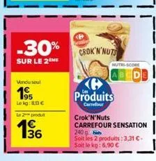 -30%  sur le 2 me  vendu seul  195  lokg: 80€  le 2 produt  €  196  crok'n'nuts  nutri-score  produits  carrefour  crok'n'nuts carrefour sensation 240 g  soit les 2 produits: 3,31 € - soit le kg: 6,90