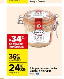 -34%  DE REMISE IMMÉDIATE  36%  Le kg: 13196 €  €  24.99 439 Foie gras de canard entier  MAISON DELPEYRAT  Lekg:8711€  280 g  e  DELPEYRAT  1890 