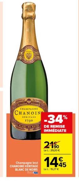 CHANEL  CHAMPAGNE  CHANOIN  MERITAGE  1730  DE  Champagne brut CHANOINE HERITAGE BLANC DE NOIRS 75d4  1.34%  DE REMISE IMMÉDIATE  21%  Le L: 29,20 €  14.45  Le L: 1927 € 