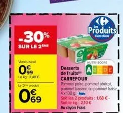 -30%  sur le 2 me  vendu seul  0999  le kg: 2,48 €  le 2 produt  69  desserts  de fruits  carrefour  produits  carrefour  hutri-score  pomme/ poire, pomme/abricot pomme banane ou pomme fraise 4x100 g 