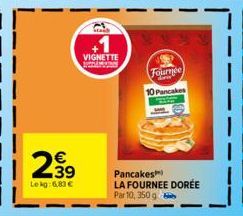 2.39  €  Lekg: 6,83 €  დო  VIGNETTE  Fournée 10 Pancakes  Pancakes  LA FOURNEE DORÉE Par 10, 350 g 