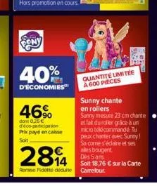 pony  40%  d'économies  46%  dont 0.25€ d'éco-participation prix payé encaisse soit  22:16  quantité limitée a 600 pieces  284  remise fidité déduite carrefour.  sunny chante en rollers  sunny mesure 