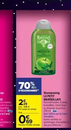 2999  lel: 96 € prix payé en caisse sot  marseillais  70%  d'économies  93  force & eclat  shampooing le petit marseillais pomme/feuilles d'olivier. karitémiel, ortie citron ou amande douce/lin, 250 m