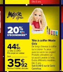 Moxie  girl  20%  D'ÉCONOMIES  44⁹⁰  La Mise à coffer Prix payé en caisse Sot  Tête à coiffer Moxie Girlz  De longs cheveux à coffer ou à colorer. Tu peux aussi lui vernir les ongles! Produits utilisa