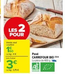 LES 2  POUR  Vendu seul  La piece  160  Le kg: 4€  Les 2 pour  3€  Lokg: 3,75 €  Pavé CARREFOUR BIO ( La pièce de 400 g.  AB 