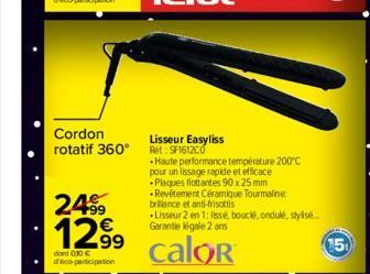 Cordon rotatif 360°  Lisseur Easyliss Re: SF161200  -Haute performance température 200°C pour un lissage rapide et efficace Plaques flottantes 90 x 25 mm  •Revêtement Céramique Tourmaline: brillance e