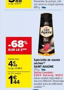 -68%  sur le 2 me  vendu seul  49  lekg: 2138 €  le 2 produ  saint agaune  spécialité de viande séchée saint agaúne  210 g  soit les 2 produits: 5,93 €-soit le kg: 14,12 € autres variétés disponibles 