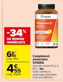 -34%  DE REMISE IMMÉDIATE  6%  Le kg: 115 €  4.55  €  Le kg: 75,83 €  Vitavea Vitamine D 1000  GUMMIES  Complément alimentaire  VITAVEA Gummies vitamine D ou C, Autres variétés ou grammages disponible