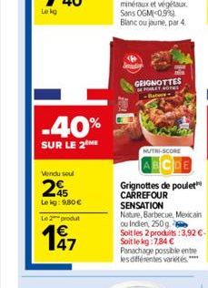 Le kg  -40%  SUR LE 2 ME  Vendu soul  245  Le kg: 9,80 €  Le 2 produt  197  GRIGNOTTES FOLEY HOTE Baters  NUTRI-SCORE 