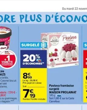 vignette  surgelé  20%  d'économies  8999  lekg: 26.06 € prix payé en caisse sot  €  799  pavlova framboise  surgelé maison prolainat  345 g  remise fidete dédute soit 1,80 € sur la carte carrefour.  