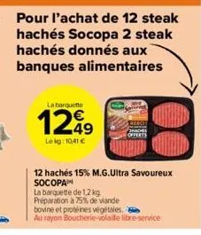 pour l'achat de 12 steak hachés socopa 2 steak hachés donnés aux banques alimentaires  la barquette  1249  lekg:10,41 €  12 hachés 15% m.g.ultra savoureux socopa  la barquette de 1,2 kg préparation à 