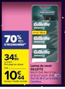 70%  D'ÉCONOMIES  34%  Le pack Prix payé en caisse Sot  Gillette  EMACH  Gillette  MACH  Gillette MACH  104  Remise Fidélité déduite Carrefour.  Lames de rasoir GILLETTE Mach3 3x4), Mach3 Start (8+8) 