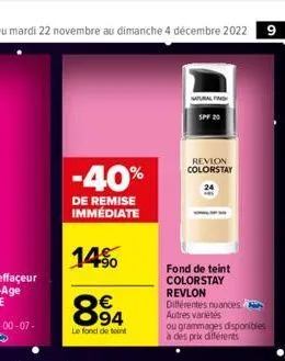 du mardi 22 novembre au dimanche 4 décembre 2022 9  -40%  de remise immédiate  14%  00  e9  €  94  le fond de teint  natural fin  spf 20  revion colorstay  12  fond de teint colorstay revlon différent