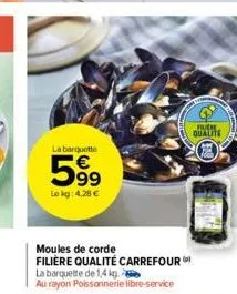 la barquette  59⁹  le kg: 4,28 €  moules de corde filière qualité carrefour  la barquette de 1,4 kg. au rayon poissonnerie libre-service  fuche qualite 