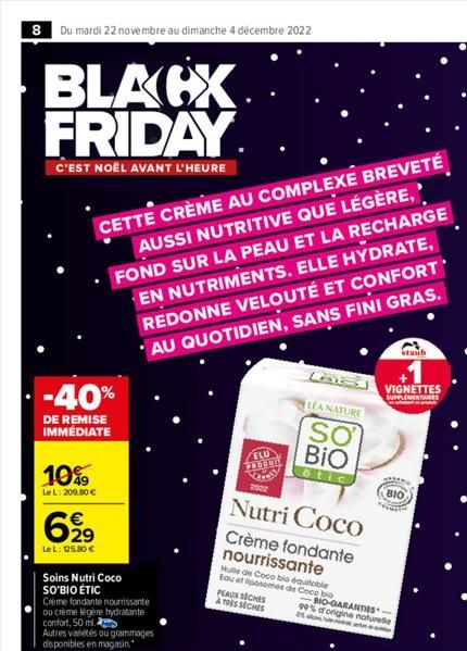 8 Du mardi 22 novembre au dimanche 4 décembre 2022  BLACX FRIDAY  C'EST NOËL AVANT L'HEURE  . -40%  DE REMISE IMMÉDIATE  10%9  Le L: 209,80 €  €  699  Le L: 125.80 €  CETTE CRÈME AU COMPLEXE BREVETÉ  