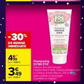 -30%  de remise immédiate  4.99  le l: 19,96 €  349  le l: 13,96 €  janmer  [so bio  shampooing cheveux doux  shampooing so'bio etic  cheveux doux lait d'amande, cheveux nourris karité, cheveux bydrat