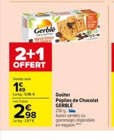 2+1  OFFERT  Vendu seul  199  Lekg: 5,96 €  Les 3 pour  298  Lokg: 3,97€  Gerblé  TER POTER  Goûter Pépites de Chocolat GERBLE  250 g. Autres variétés ou grammages disponibles en magasin**** 