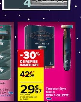 King-C-Gillette  -30%  DE REMISE  IMMÉDIATE  4295  STYLE MASTER  2997  57  dont 0.02 € d'éco-participation Lepack  Tondeuse Style Master  KING.C.GILLETTE 