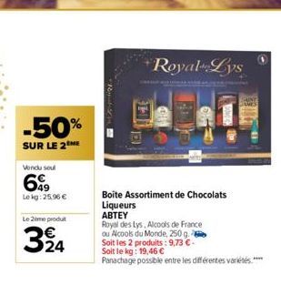 -50%  SUR LE 2 ME  Vendu soul  649  Lekg: 25,96 €  Le 2ème produt  324  E  Royal Lys  Boite Assortiment de Chocolats Liqueurs  ABTEY  Royal des Lys, Alcools de France ou Alcools du Monde, 250 g. Soit 