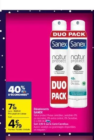 40%  d'economies  7⁹8  lel: 19,95 € prix payé en caisse  sot  €  4,99  rome fidité déduite en magasin.  duo pack  sanex sanex  natur natur protect protect  duo pack  deodorants sanex  natur protect pe