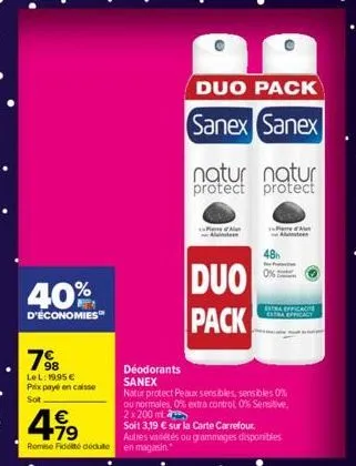 40%  d'economies  7⁹8  lel: 19,95 € prix payé en caisse  sot  €  4,99  rome fidité déduite en magasin.  duo pack  sanex sanex  natur natur protect protect  duo pack  deodorants sanex  natur protect pe